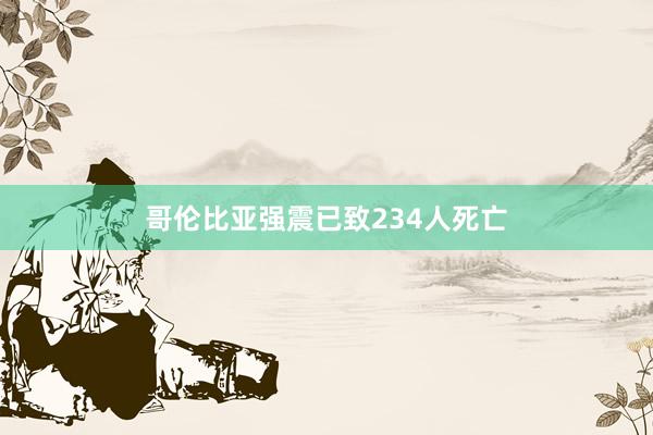 哥伦比亚强震已致234人死亡