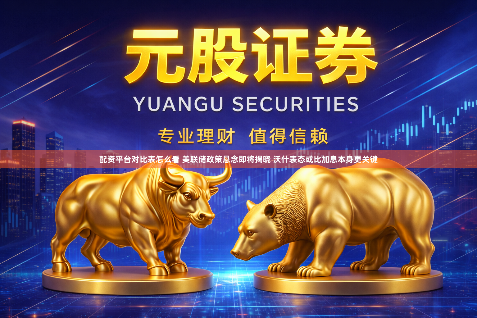 配资平台对比表怎么看 美联储政策悬念即将揭晓 沃什表态或比加息本身更关键