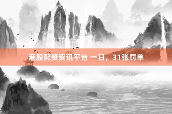港股配资资讯平台 一日，31张罚单